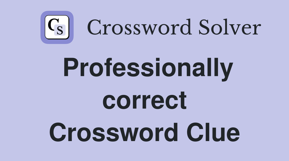 Professionally correct Crossword Clue