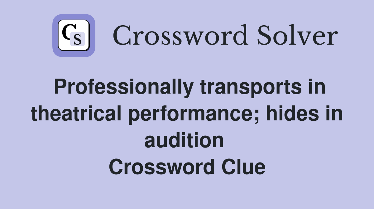 Professionally transports in theatrical performance; hides in audition  Crossword Clue