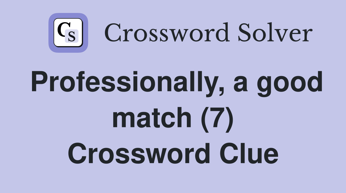 Professionally, a good match (7) Crossword Clue