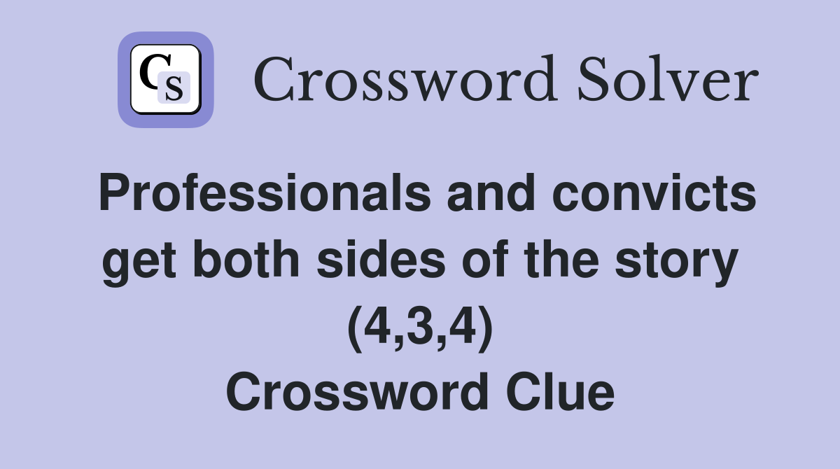 Professionals and convicts get both sides of the story (4,3,4) Crossword Clue