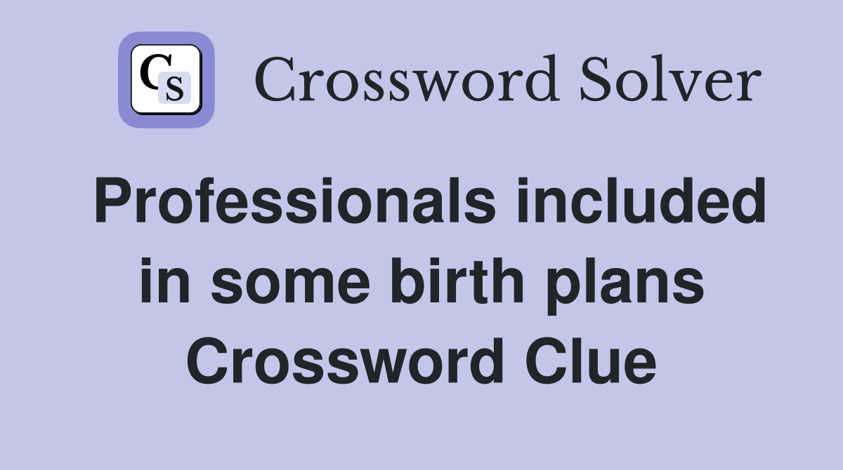Professionals included in some birth plans Crossword Clue