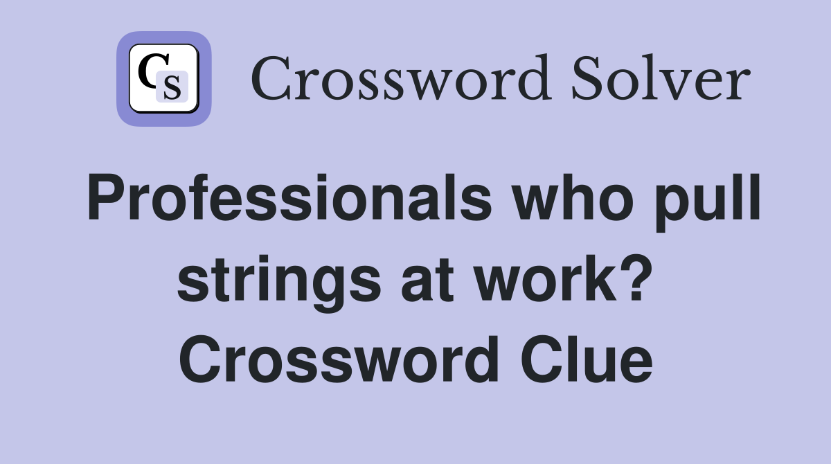Professionals who pull strings at work? Crossword Clue