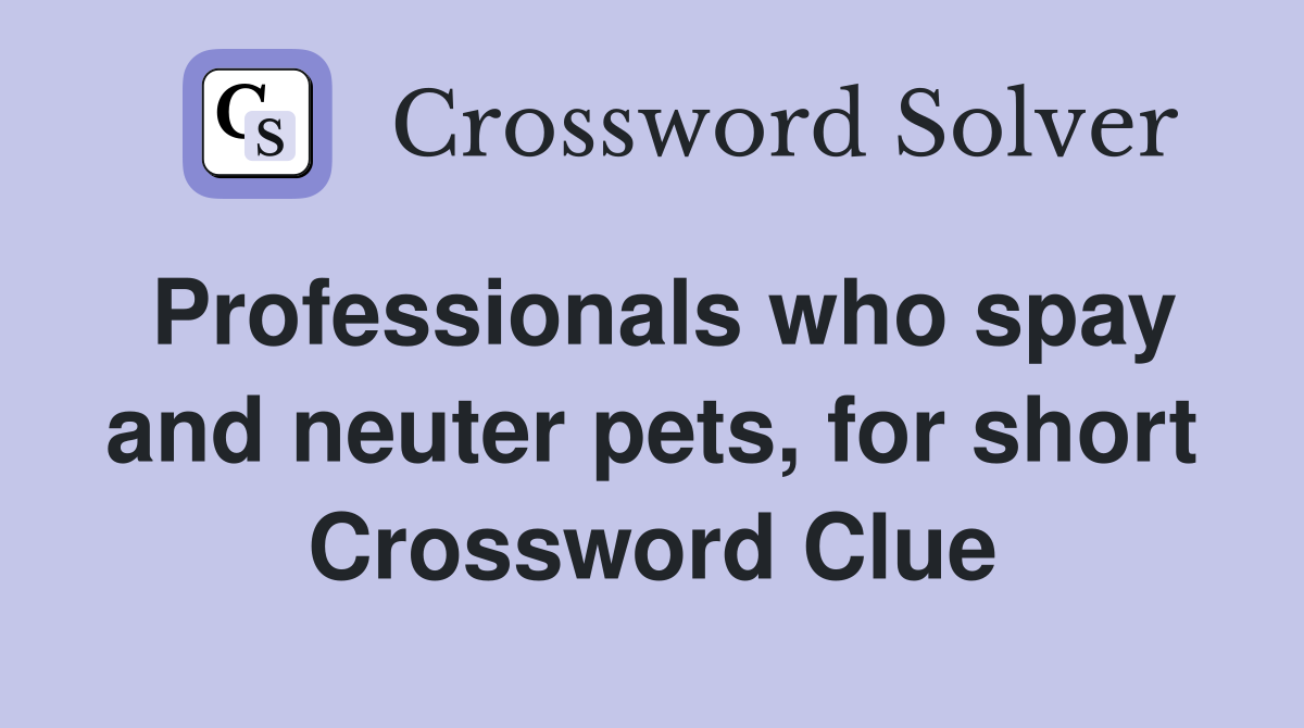 Professionals who spay and neuter pets, for short Crossword Clue