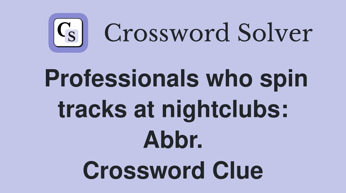 Professionals who spin tracks at nightclubs: Abbr. Crossword Clue
