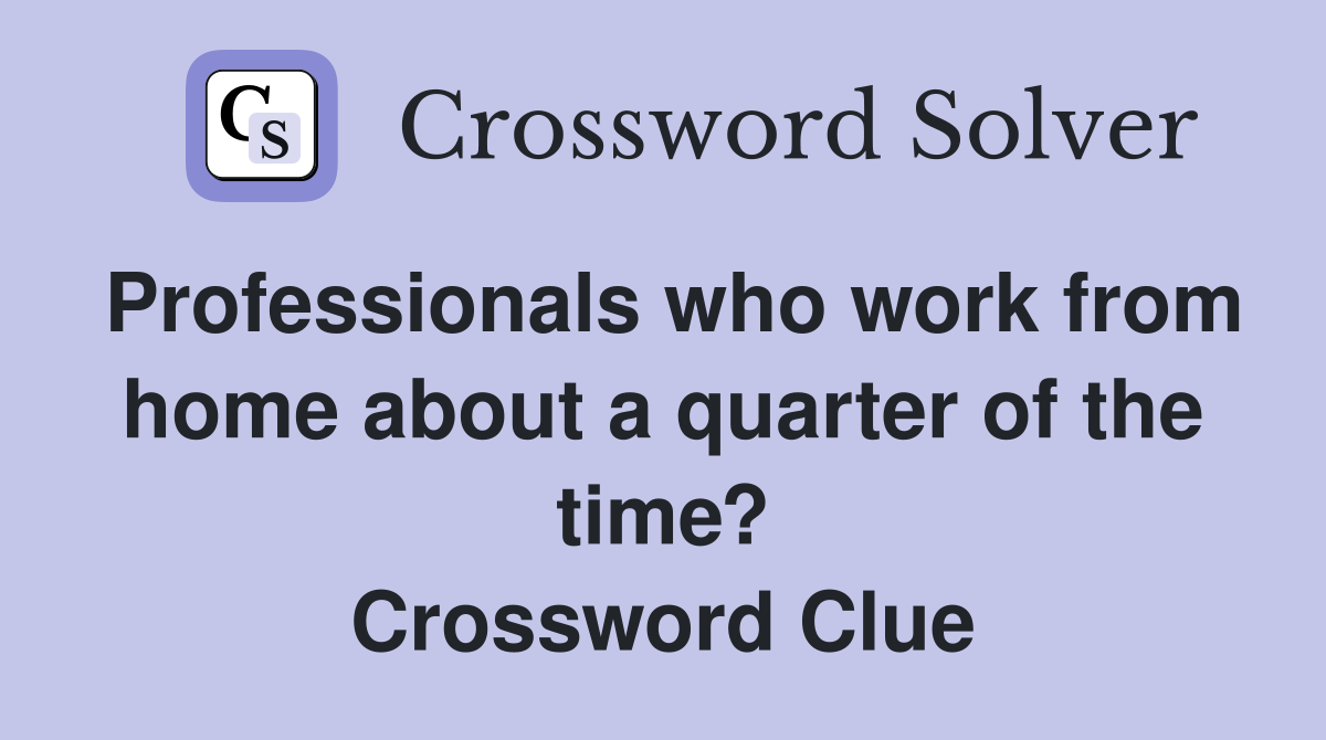 Professionals who work from home about a quarter of the time? Crossword Clue
