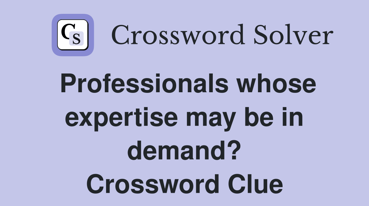 Professionals whose expertise may be in demand? Crossword Clue