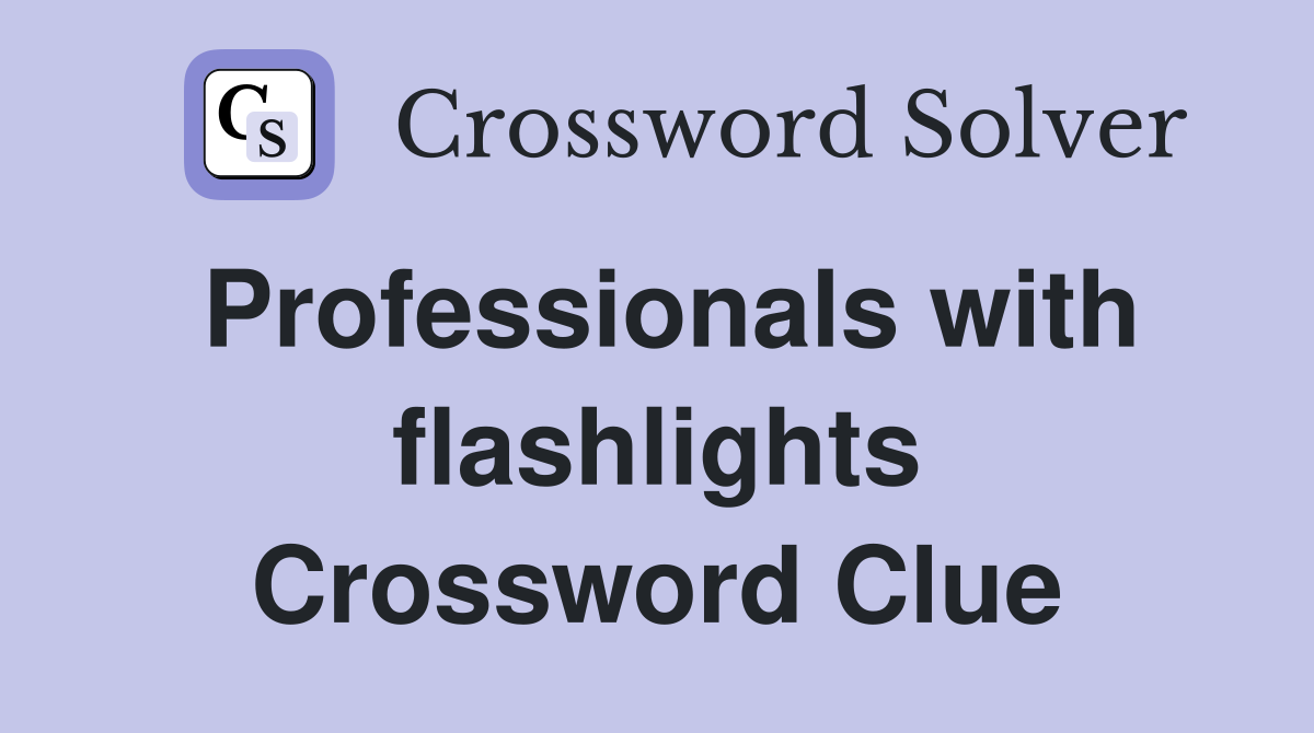 Professionals with flashlights Crossword Clue