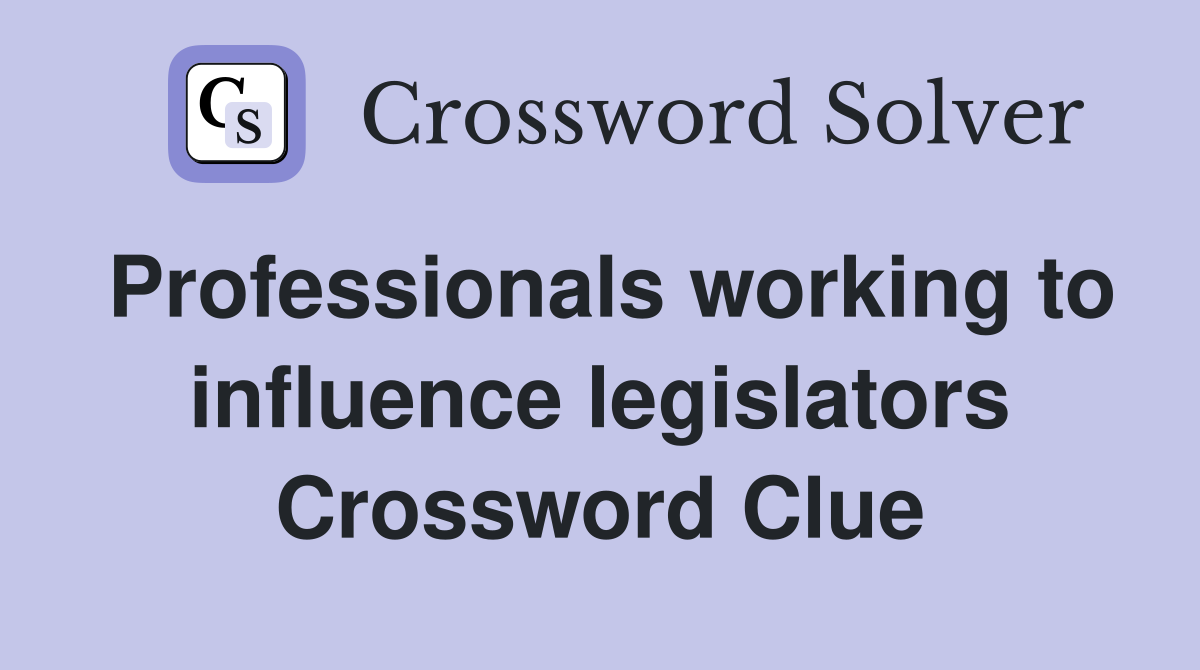 Professionals working to influence legislators Crossword Clue