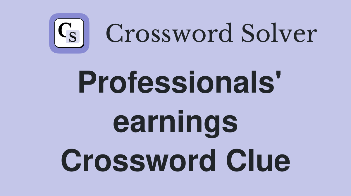 Professionals' earnings Crossword Clue