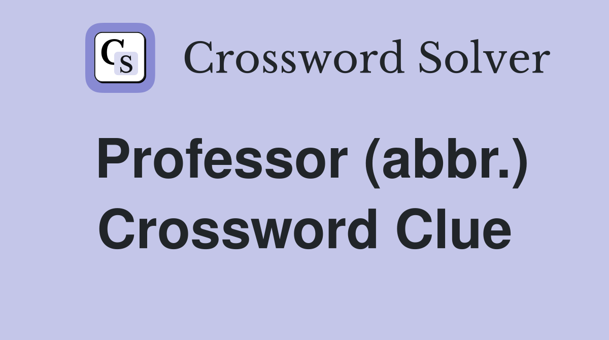 Professor (abbr.) Crossword Clue