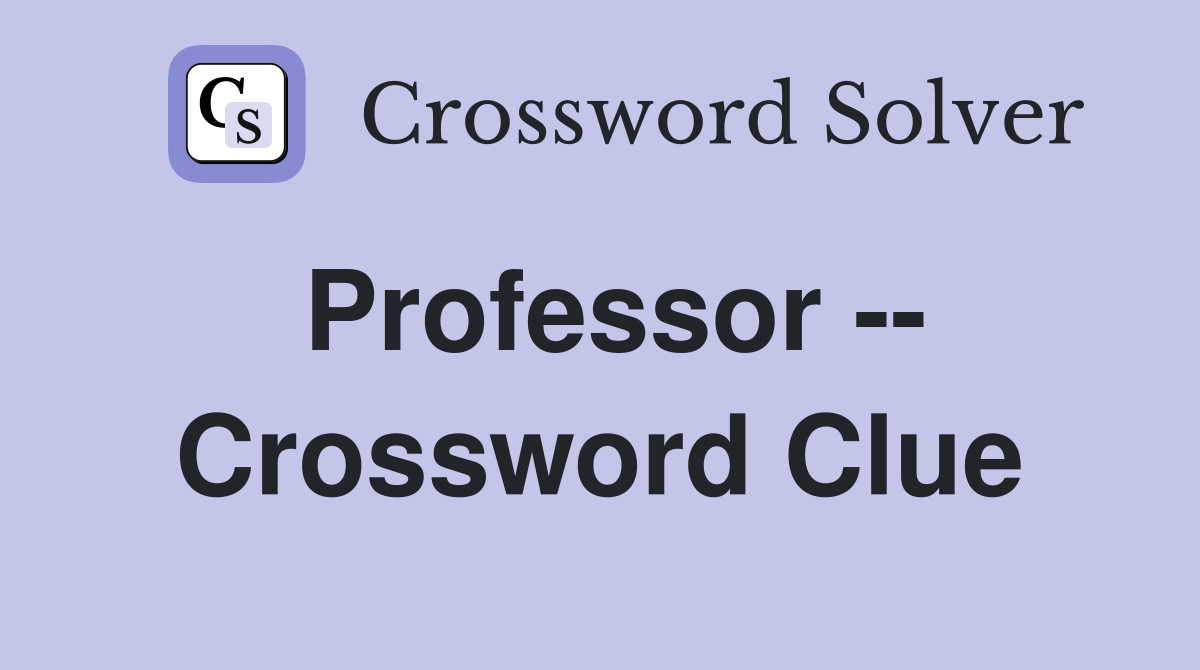 Professor -- Crossword Clue
