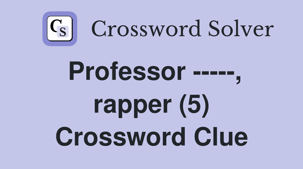 Professor -----, rapper (5) Crossword Clue