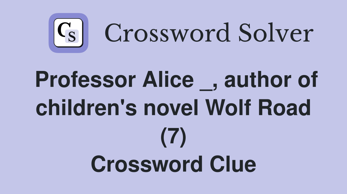 Professor Alice _, author of children's novel Wolf Road (7) Crossword Clue