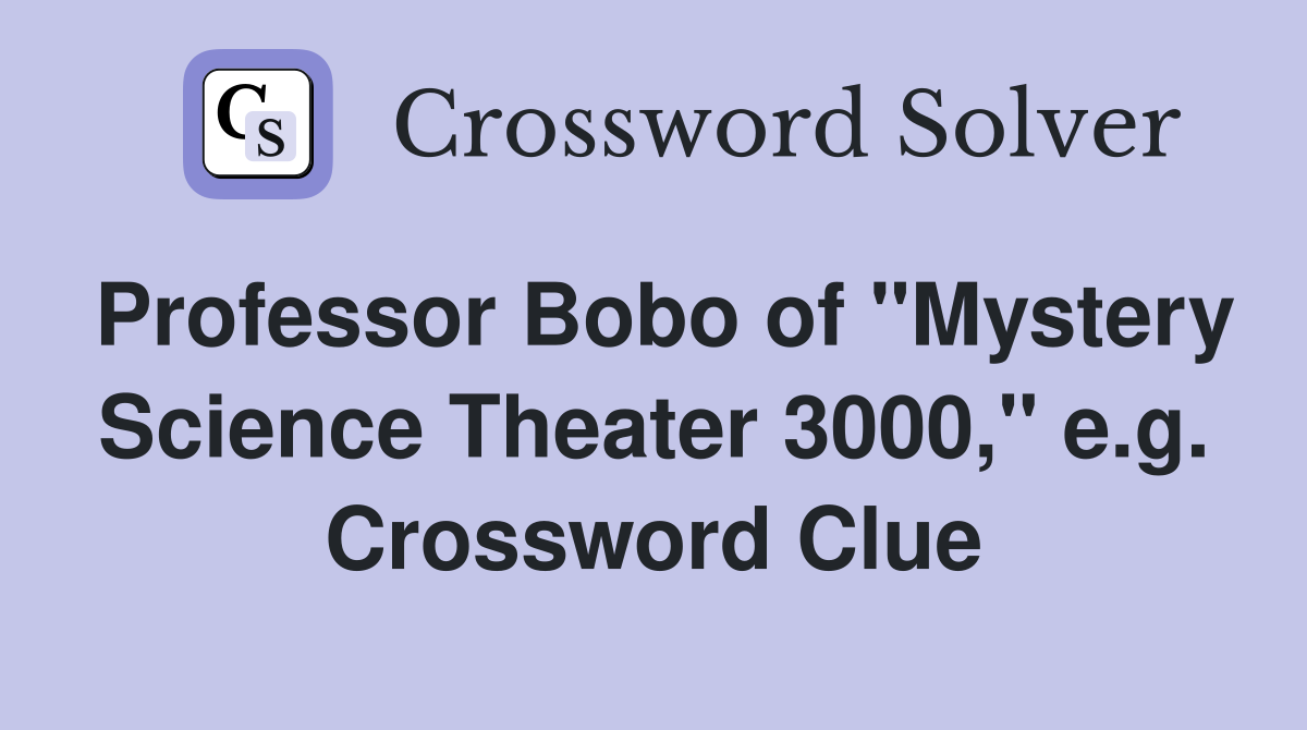 Professor Bobo of "Mystery Science Theater 3000," e.g. Crossword Clue