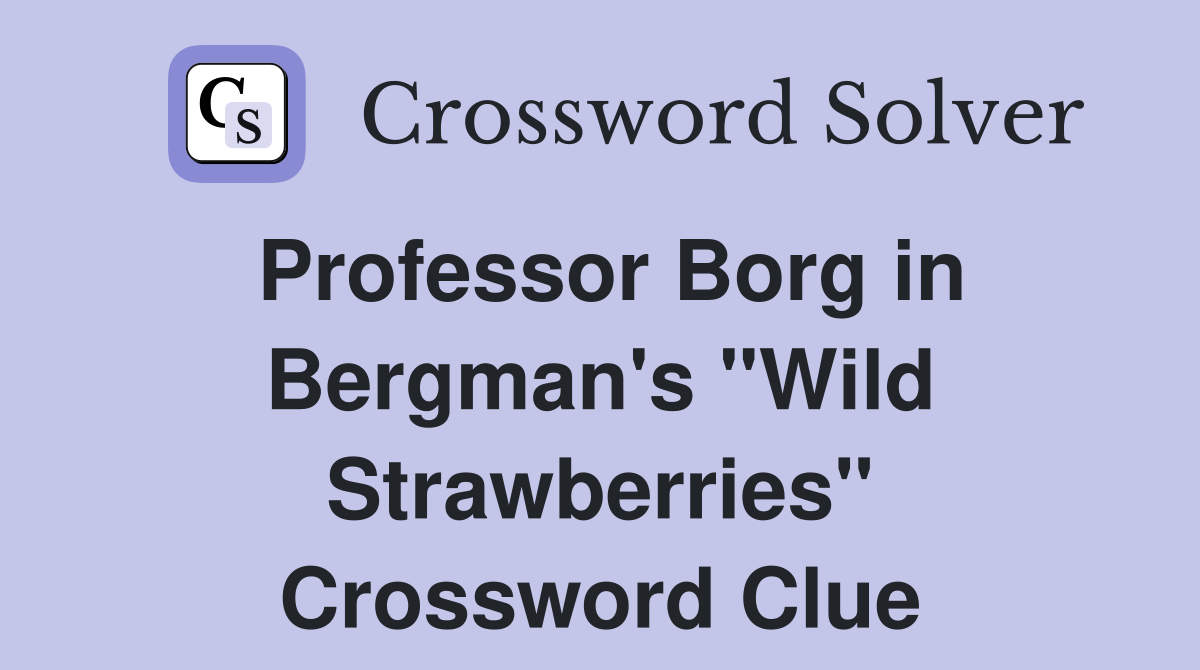 Professor Borg in Bergman's "Wild Strawberries" Crossword Clue