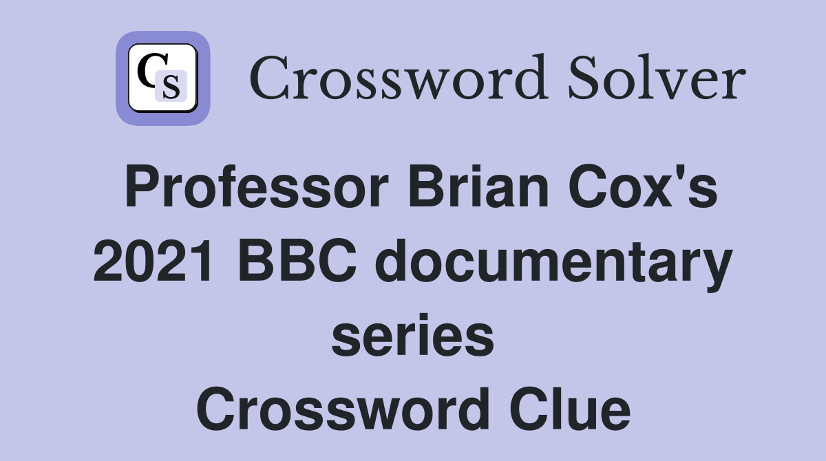 Professor Brian Cox's 2021 BBC documentary series Crossword Clue