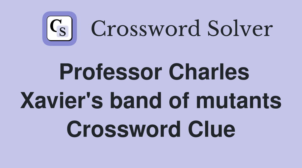 Professor Charles Xavier's band of mutants Crossword Clue