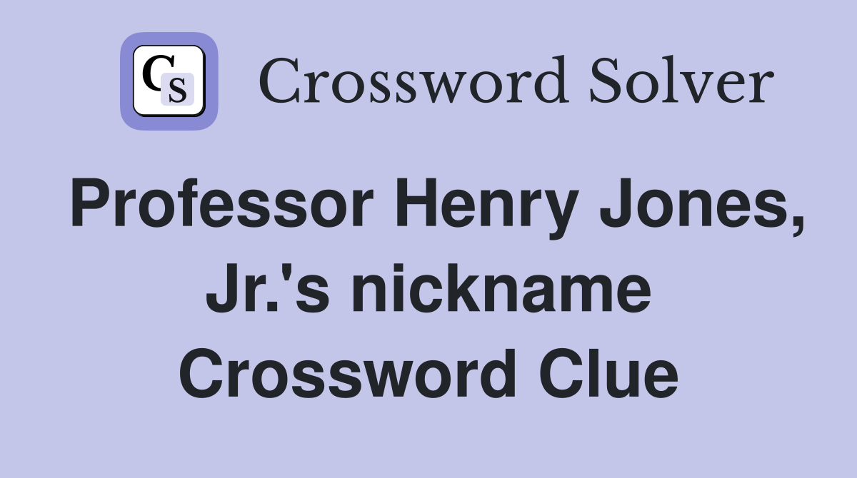 Professor Henry Jones, Jr.'s nickname Crossword Clue
