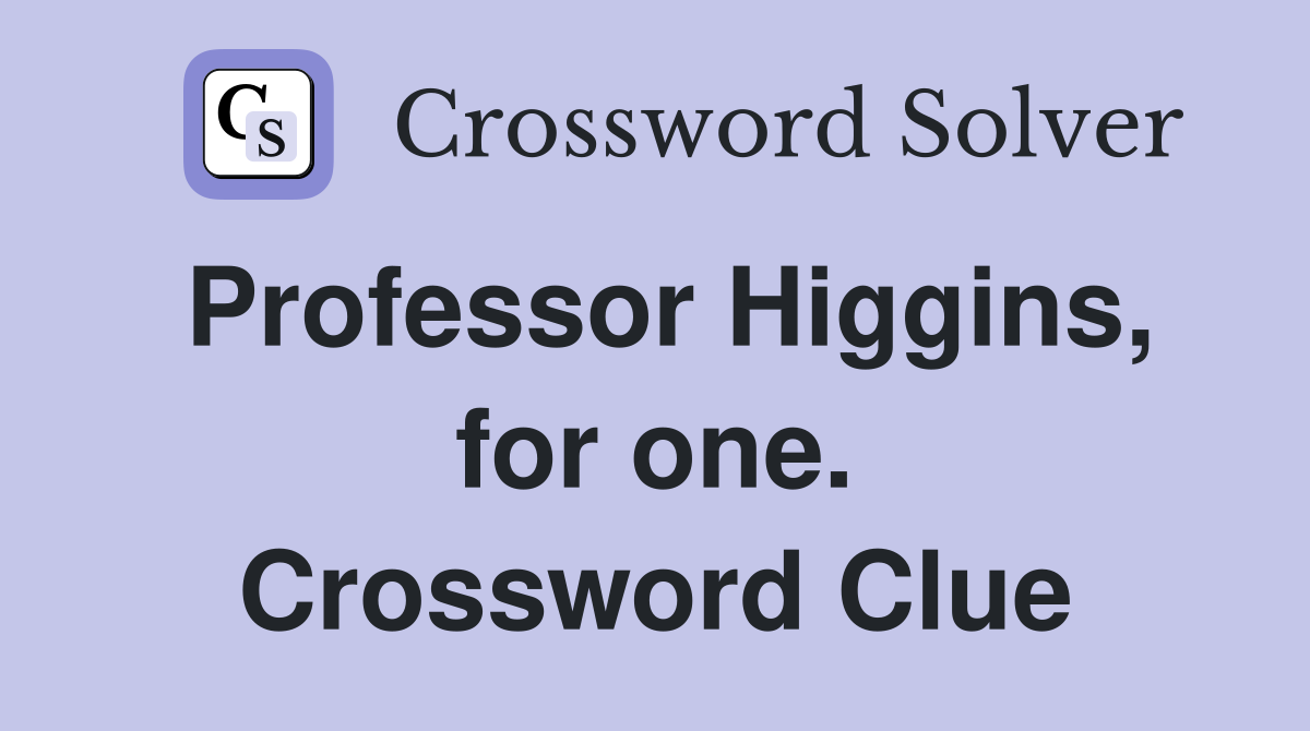 Professor Higgins, for one. Crossword Clue