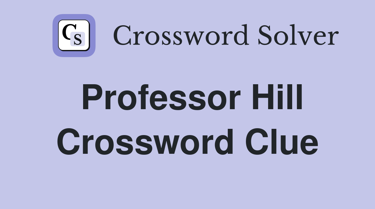 Professor Hill Crossword Clue