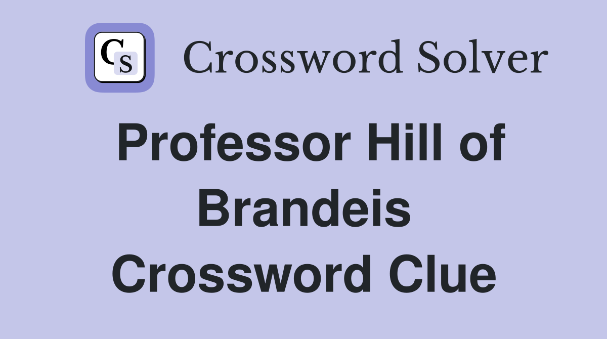 Professor Hill of Brandeis Crossword Clue