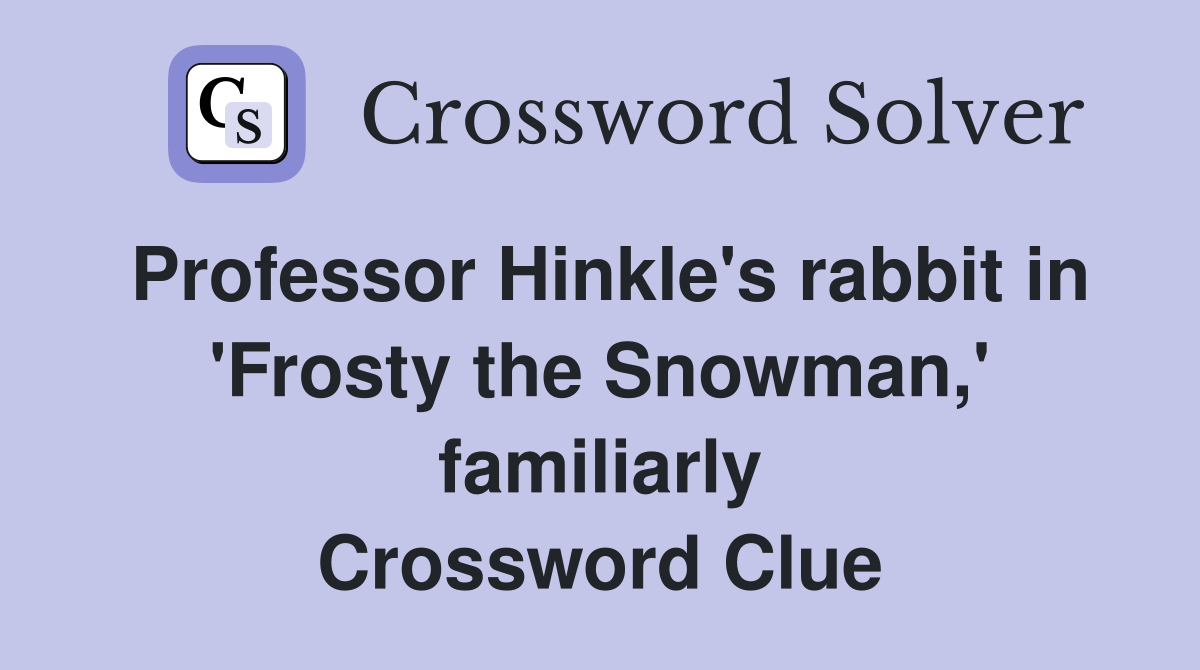 Professor Hinkle's rabbit in 'Frosty the Snowman,' familiarly Crossword Clue