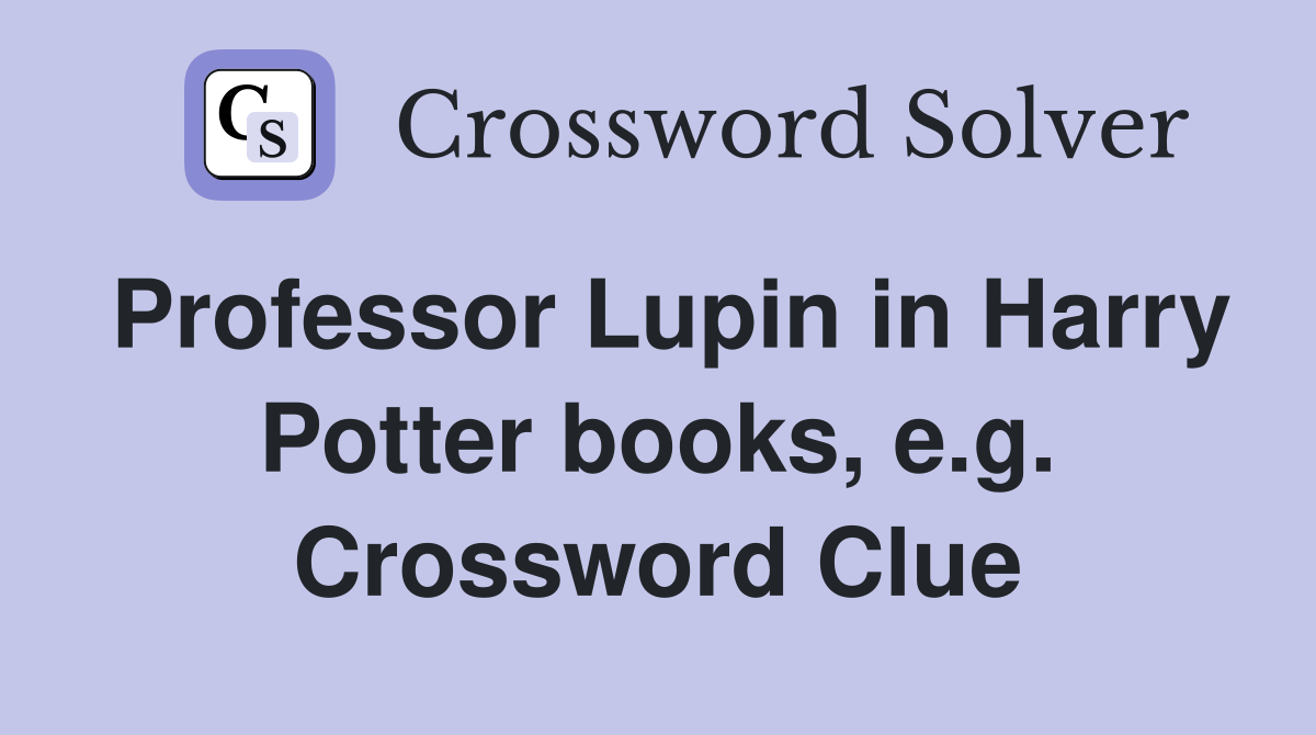Professor Lupin in Harry Potter books, e.g. Crossword Clue