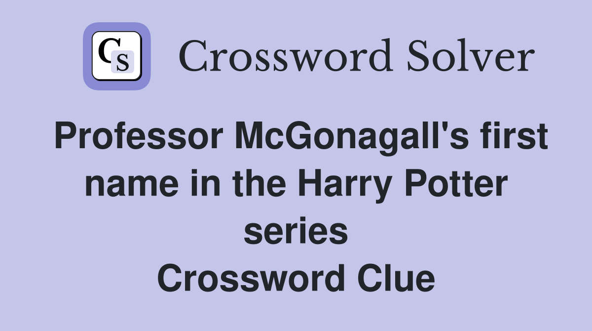 Professor McGonagall's first name in the Harry Potter series Crossword Clue