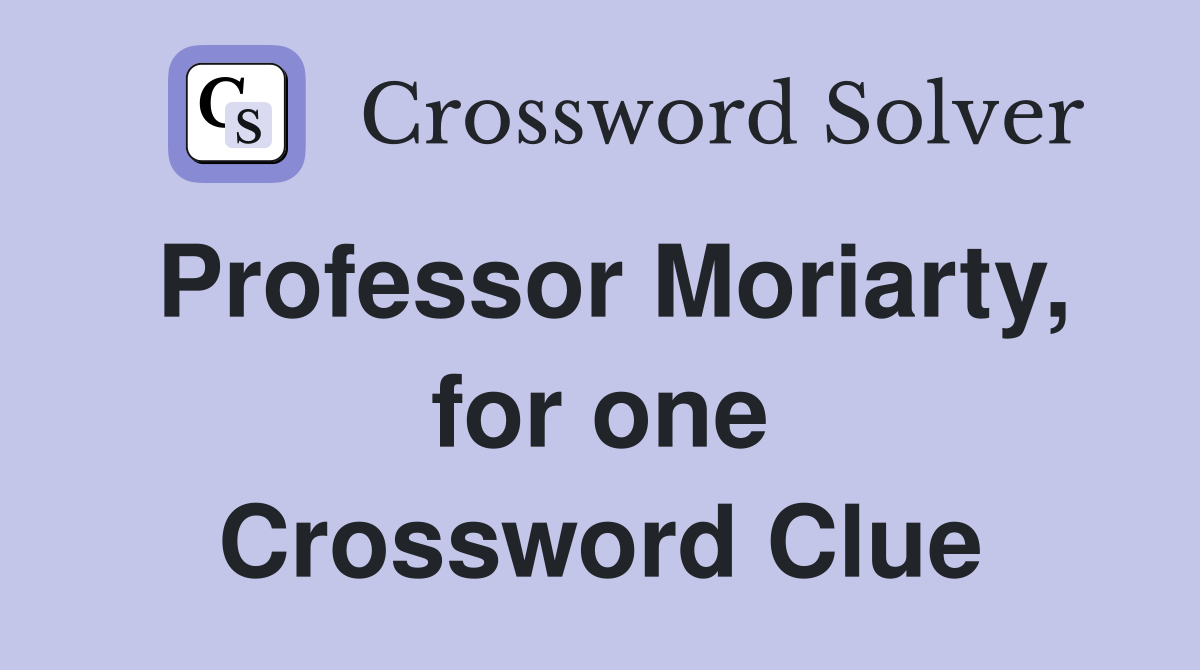 Professor Moriarty, for one Crossword Clue
