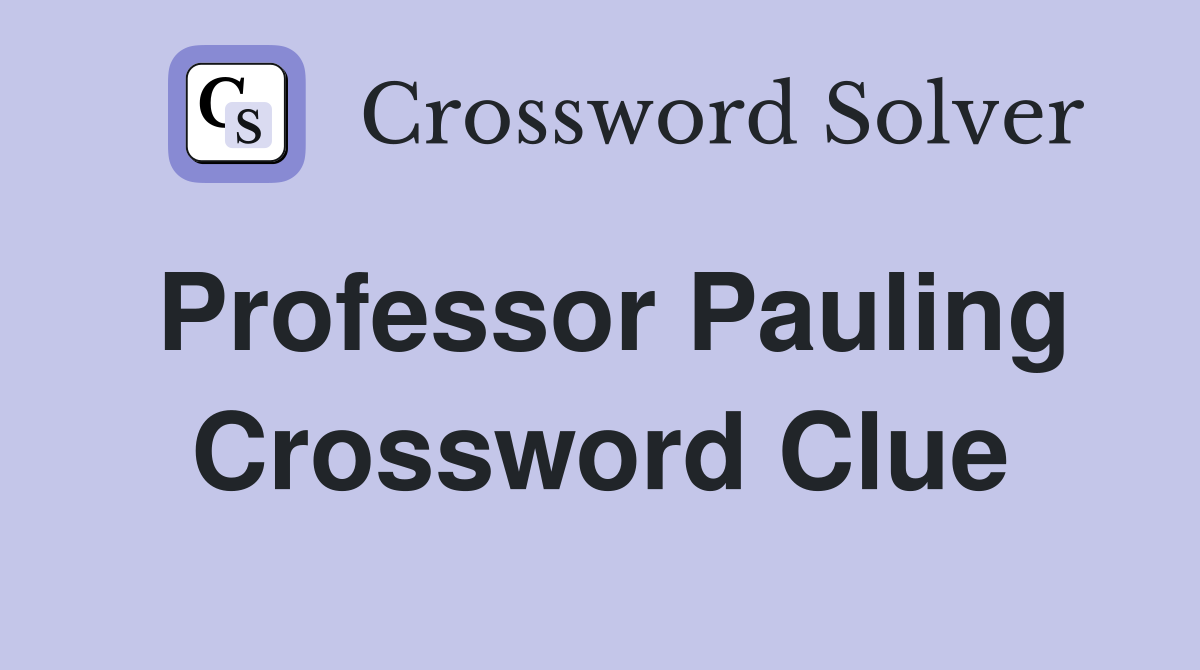 Professor Pauling Crossword Clue