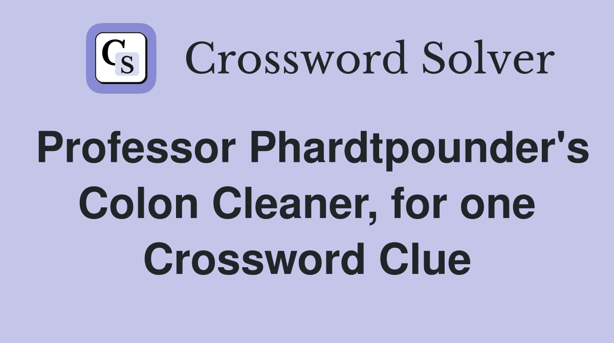 Professor Phardtpounder's Colon Cleaner, for one Crossword Clue