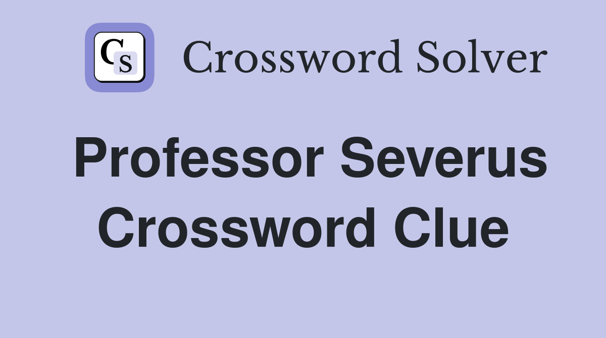Professor Severus Crossword Clue