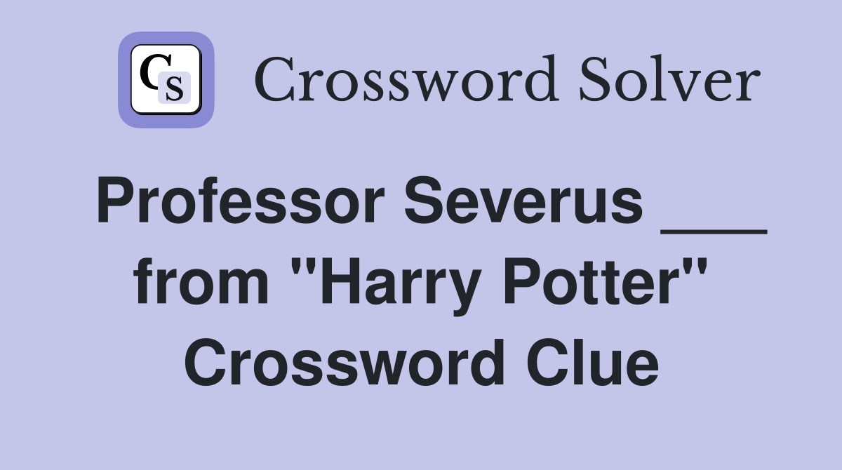 Professor Severus ___ from "Harry Potter" Crossword Clue