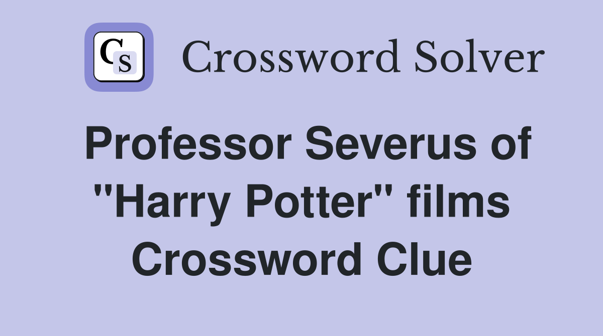 Professor Severus of "Harry Potter" films Crossword Clue