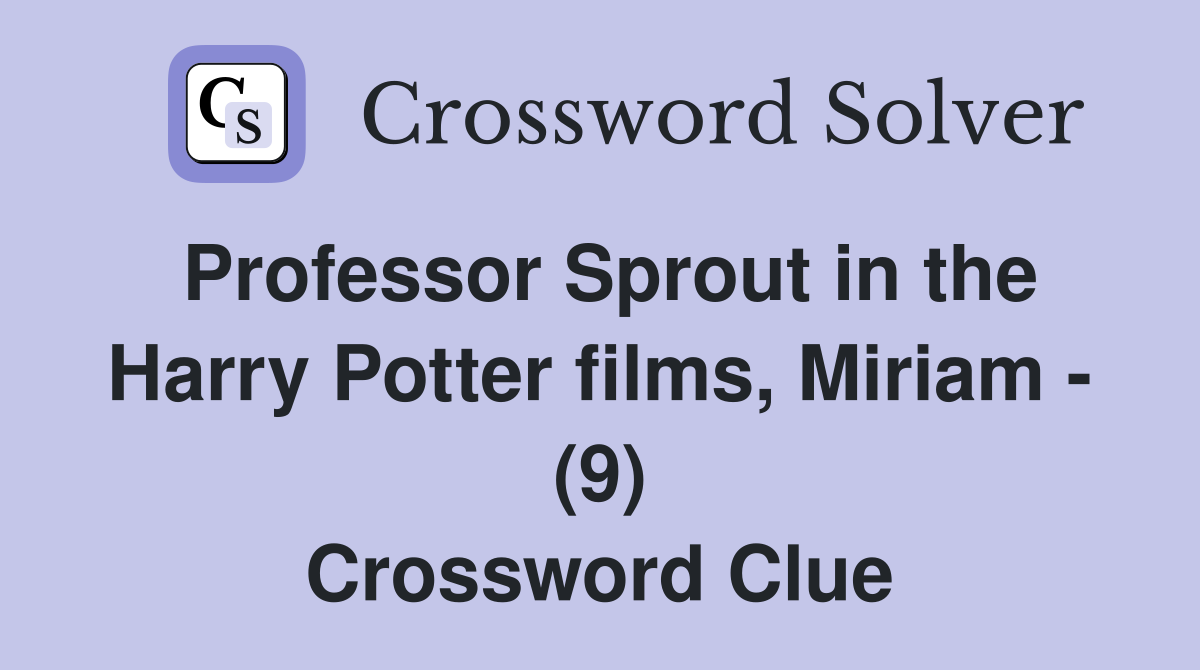 Professor Sprout in the Harry Potter films, Miriam - (9) Crossword Clue