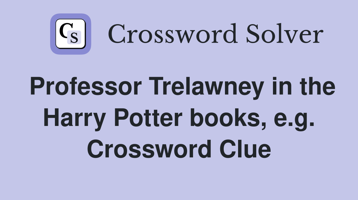 Professor Trelawney in the Harry Potter books, e.g. Crossword Clue