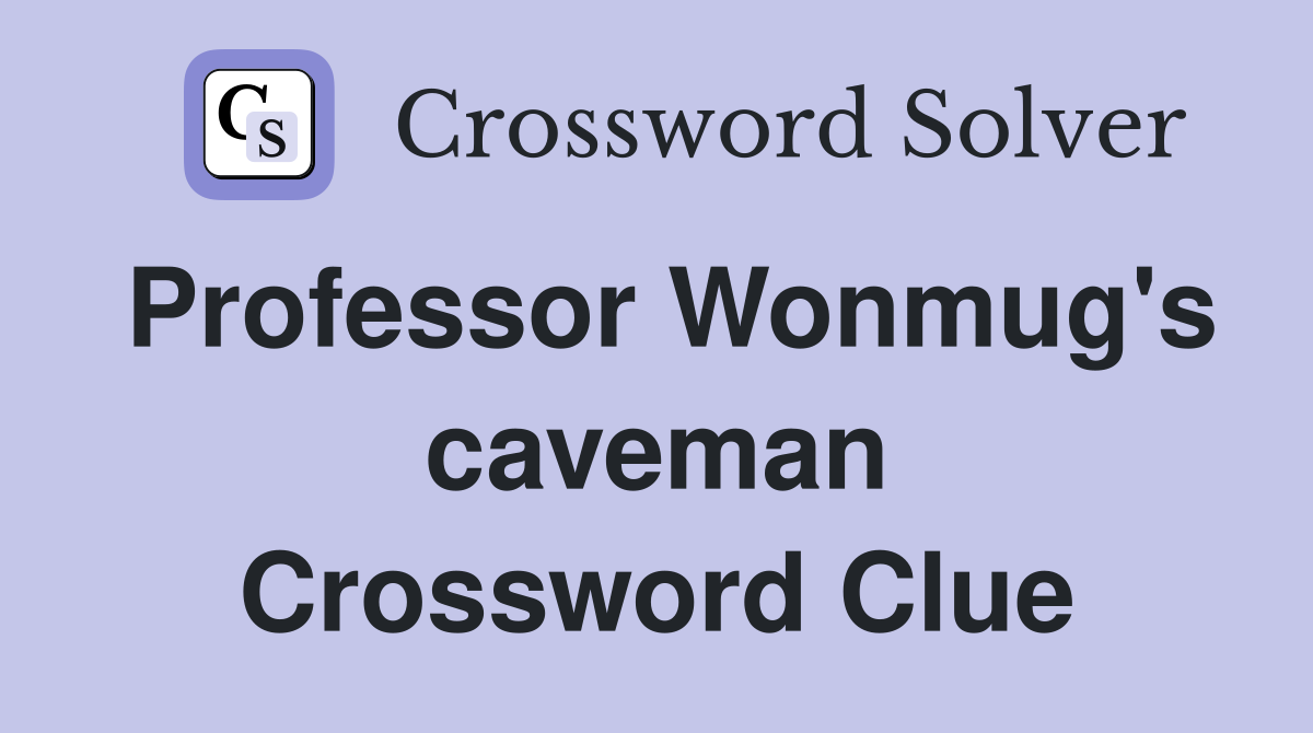 Professor Wonmug's caveman Crossword Clue