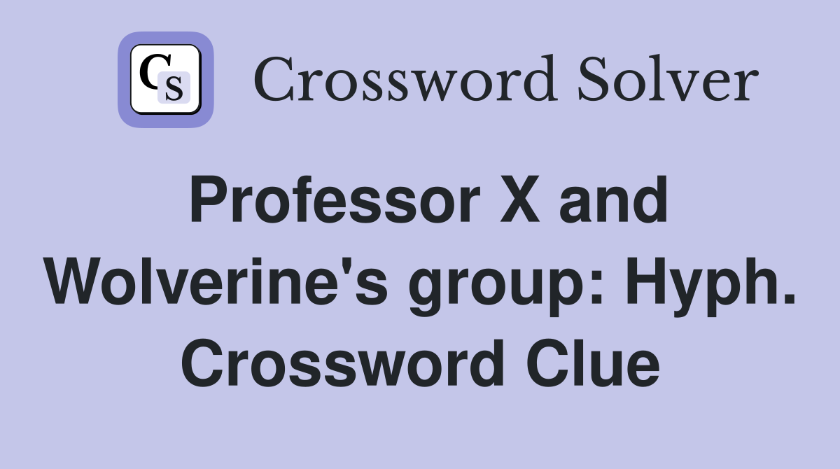 Professor X and Wolverine's group: Hyph. Crossword Clue
