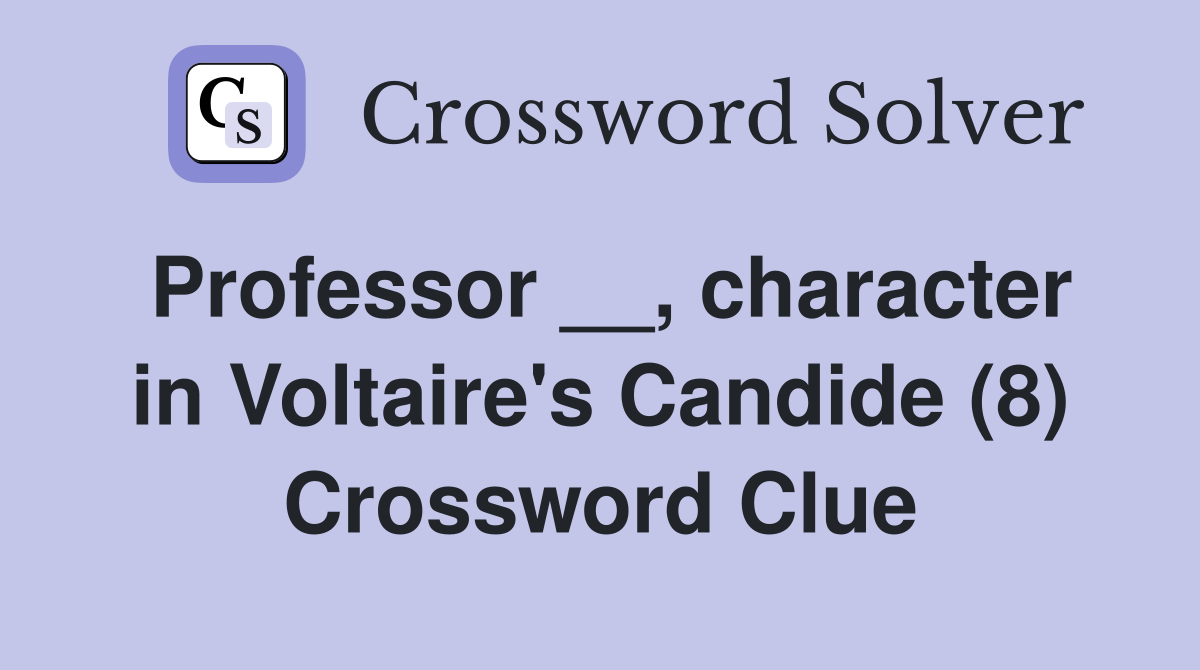 Professor __, character in Voltaire's Candide (8) Crossword Clue