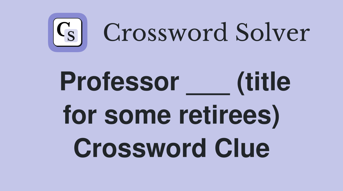Professor ___ (title for some retirees) Crossword Clue