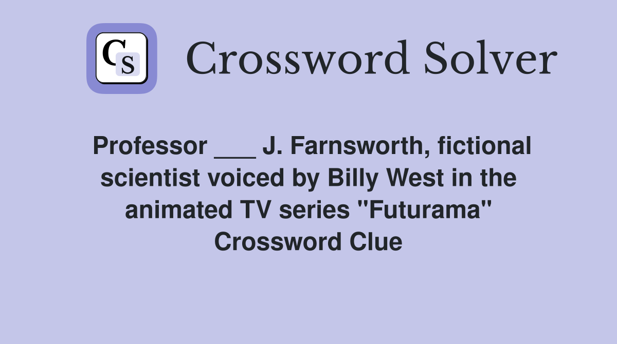 Professor ___ J. Farnsworth, fictional scientist voiced by Billy West in the animated TV series "Futurama" Crossword Clue