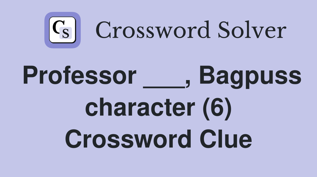 Professor ___, Bagpuss character (6) Crossword Clue