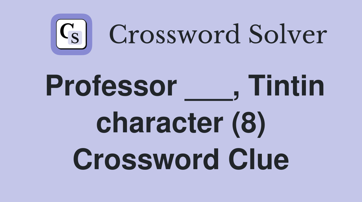 Professor ___, Tintin character (8) Crossword Clue
