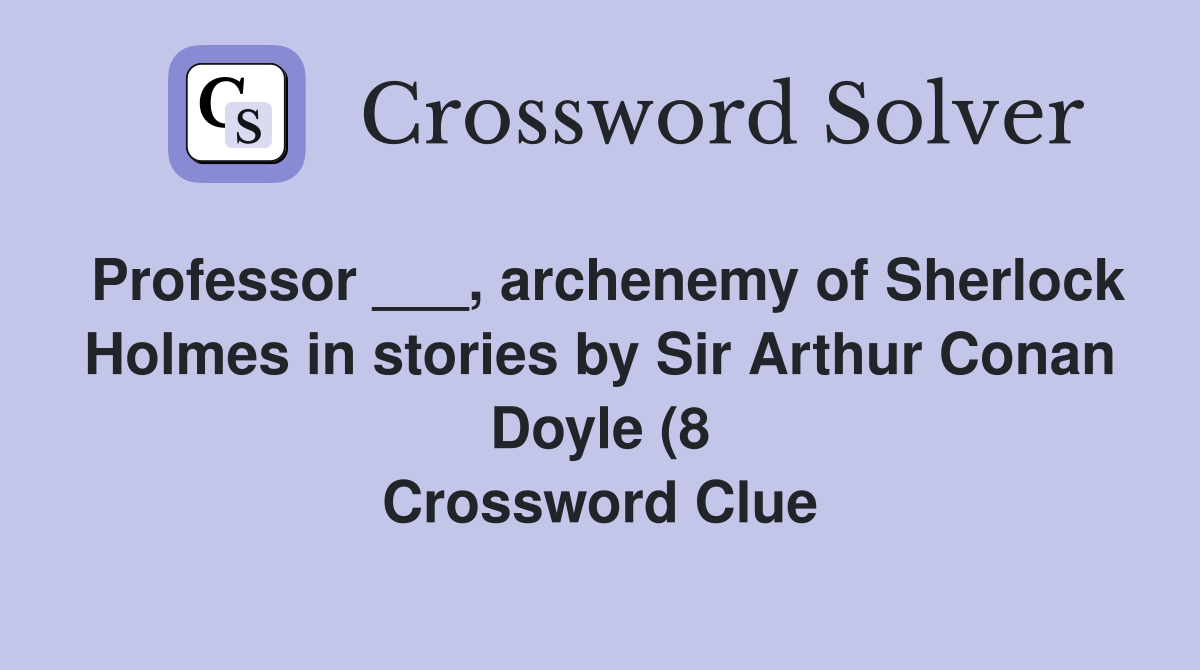 Professor archenemy of Sherlock Holmes in stories by Sir Arthur Professor archenemy of Sherlock Holmes in stories by Sir Arthur