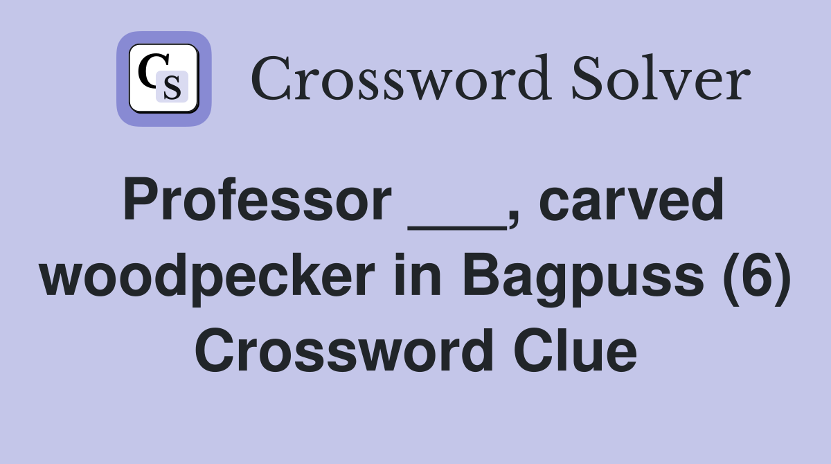 Professor ___, carved woodpecker in Bagpuss (6) Crossword Clue