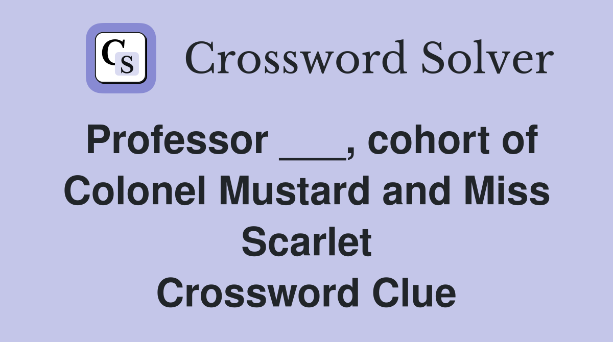 Professor ___, cohort of Colonel Mustard and Miss Scarlet Crossword Clue