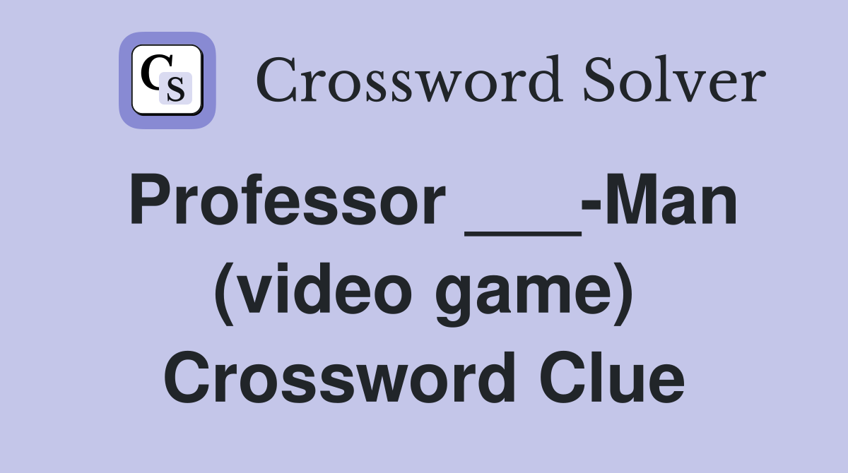 Professor ___-Man (video game) Crossword Clue