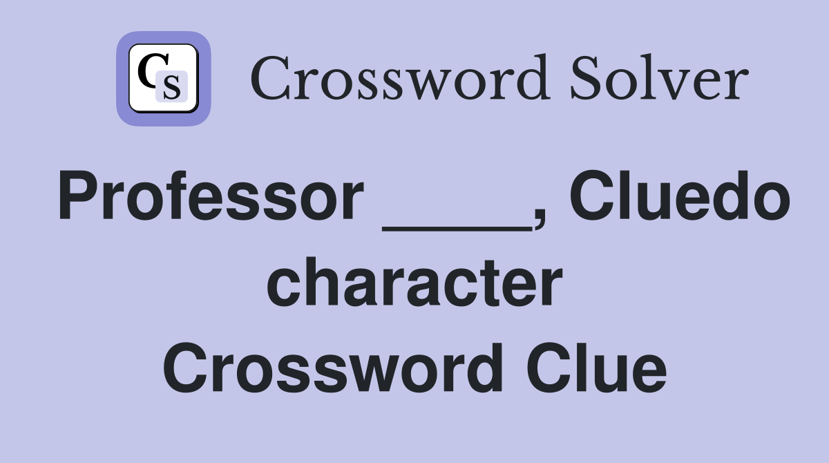 Professor ____, Cluedo character Crossword Clue