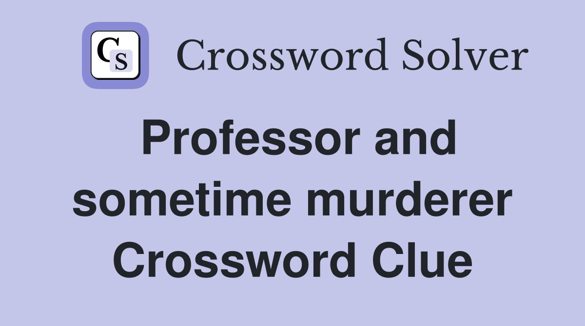 Professor and sometime murderer Crossword Clue