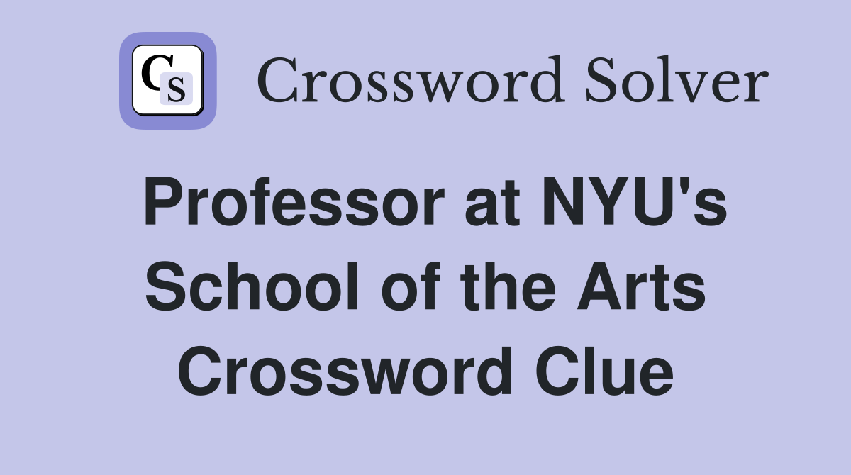 Professor at NYU's School of the Arts Crossword Clue
